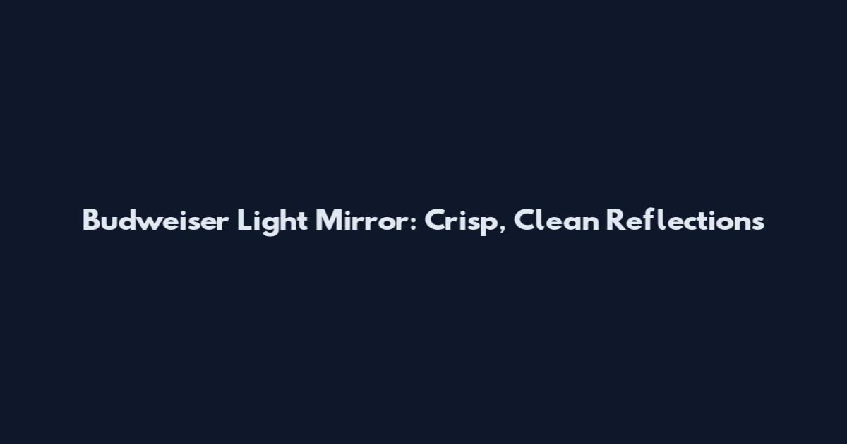 Budweiser Light Mirror: Crisp, Clean Reflections