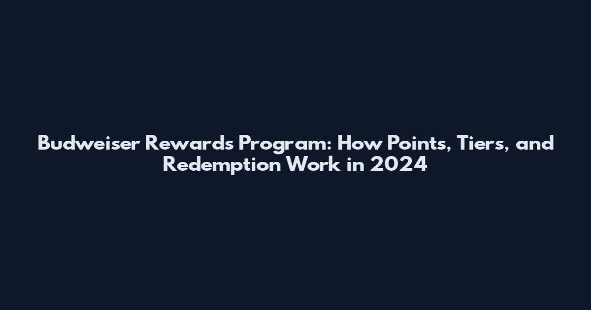 Budweiser Rewards Program: How Points, Tiers, and Redemption Work in 2024