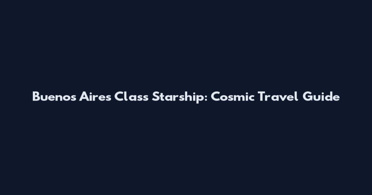 Buenos Aires Class Starship: Cosmic Travel Guide