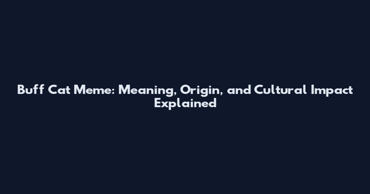 Buff Cat Meme: Meaning, Origin, and Cultural Impact Explained