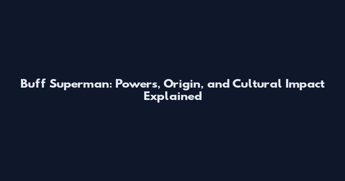 Buff Superman: Powers, Origin, and Cultural Impact Explained