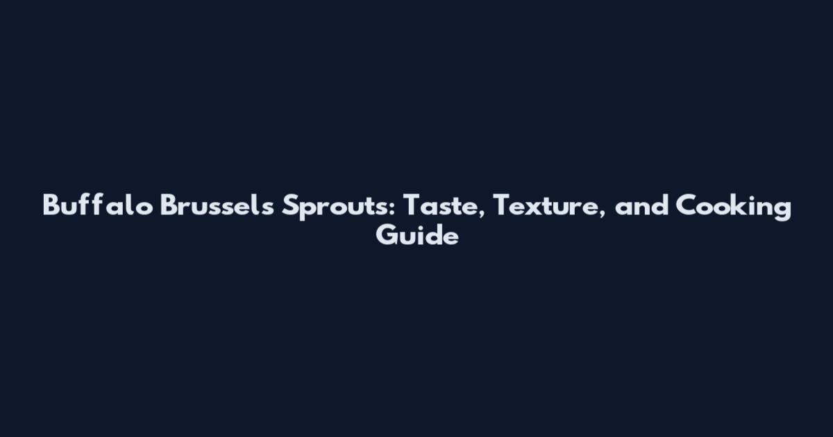 Buffalo Brussels Sprouts: Taste, Texture, and Cooking Guide
