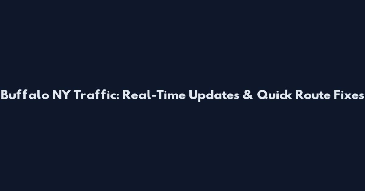 Buffalo NY Traffic: Real-Time Updates & Quick Route Fixes