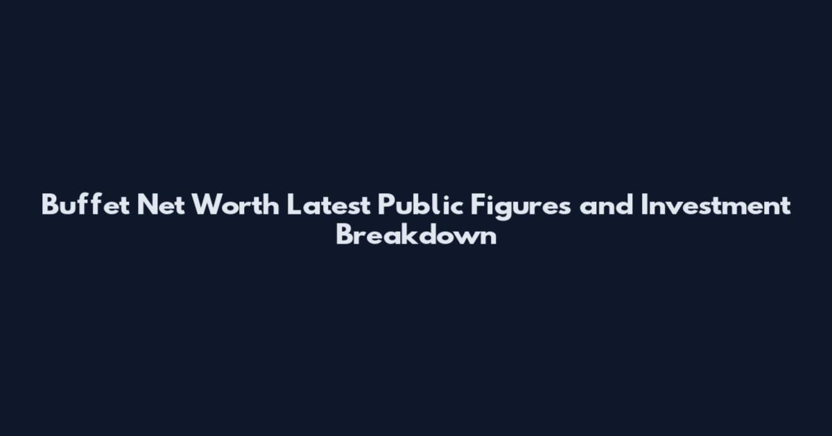 Buffet Net Worth Latest Public Figures and Investment Breakdown