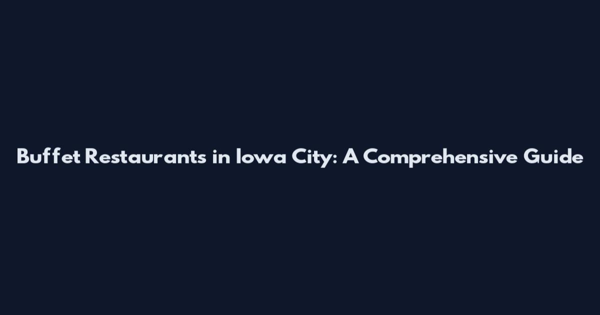 Buffet Restaurants in Iowa City: A Comprehensive Guide