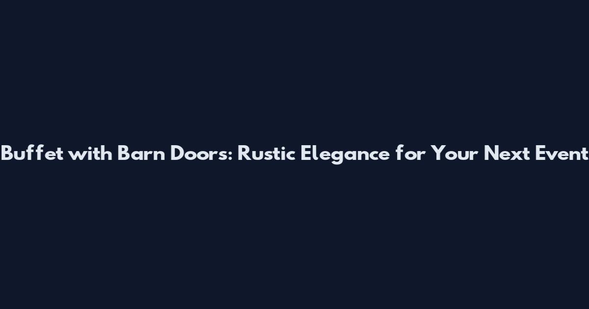 Buffet with Barn Doors: Rustic Elegance for Your Next Event