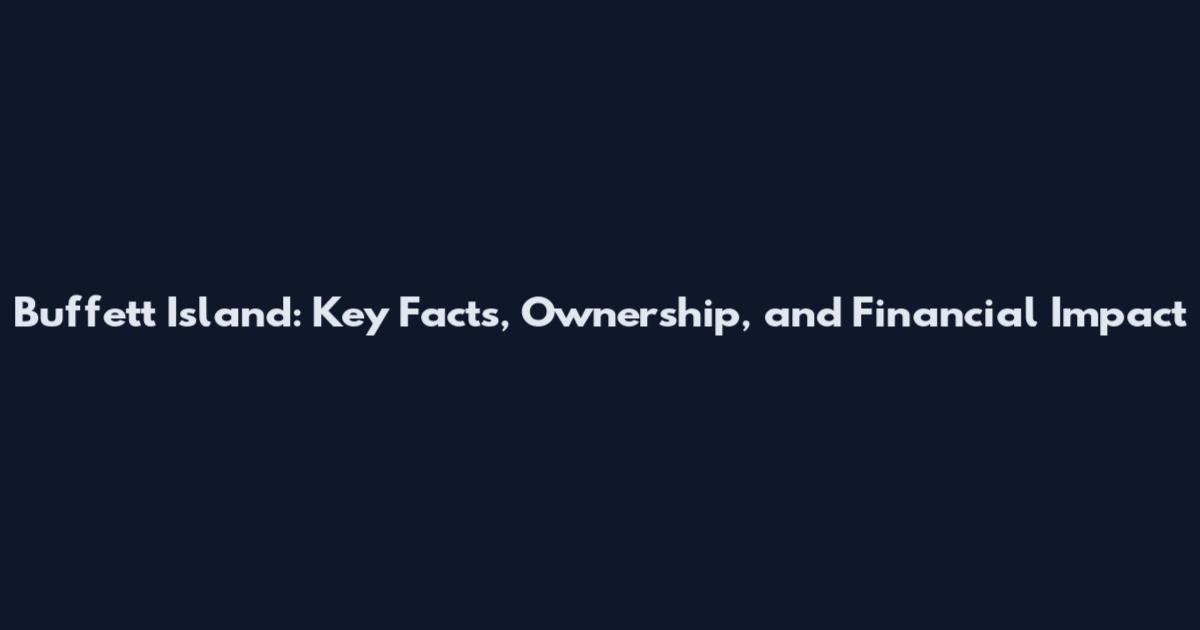 Buffett Island: Key Facts, Ownership, and Financial Impact