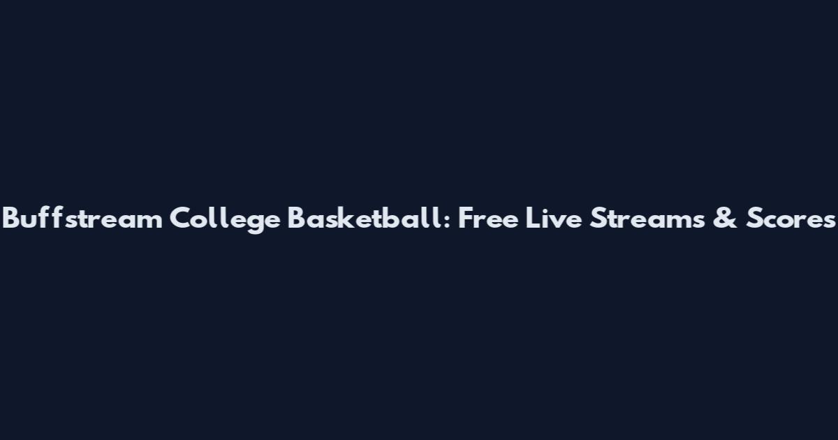 Buffstream College Basketball: Free Live Streams & Scores