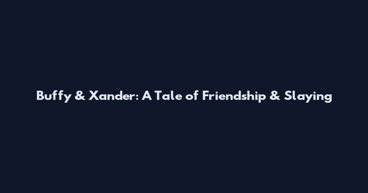 Buffy & Xander: A Tale of Friendship & Slaying