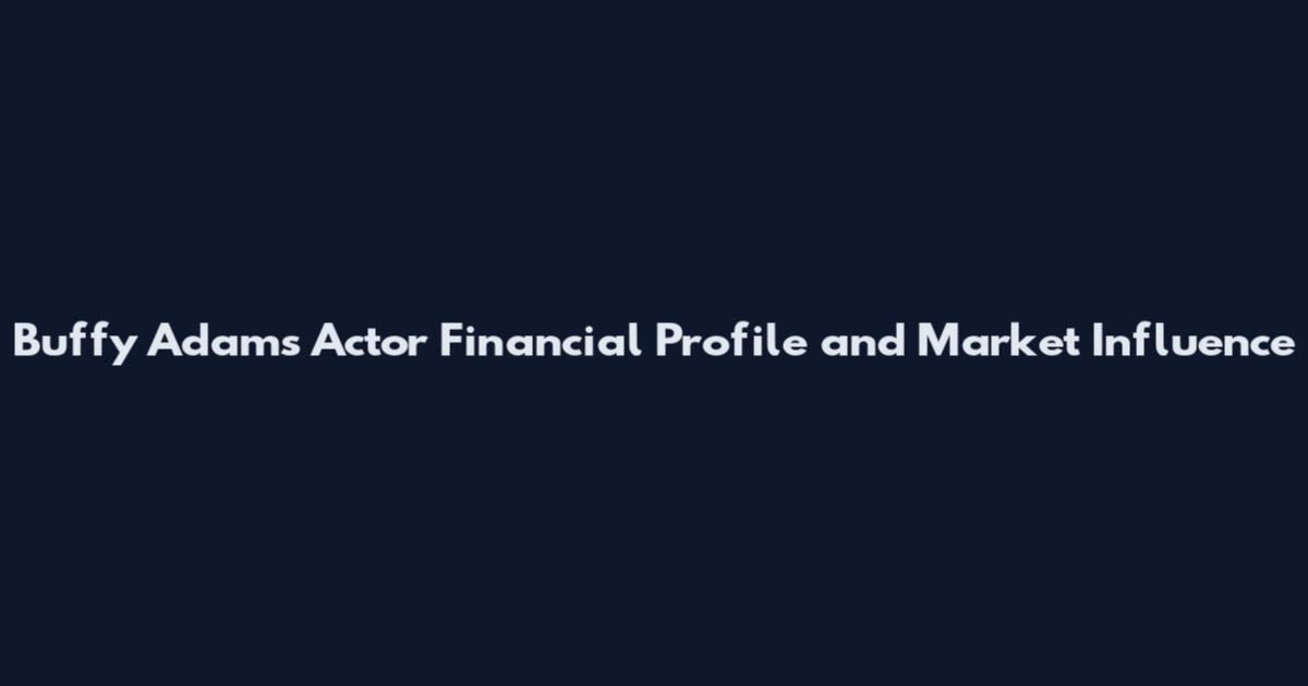 Buffy Adams Actor Financial Profile and Market Influence
