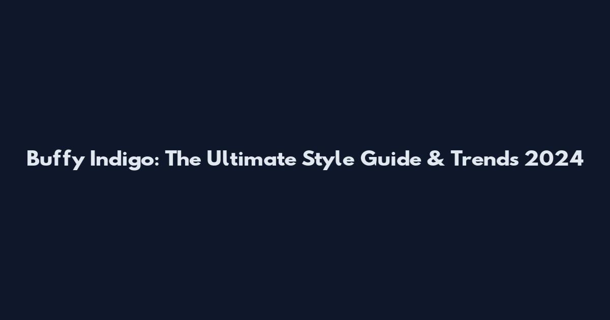 Buffy Indigo: The Ultimate Style Guide & Trends 2024