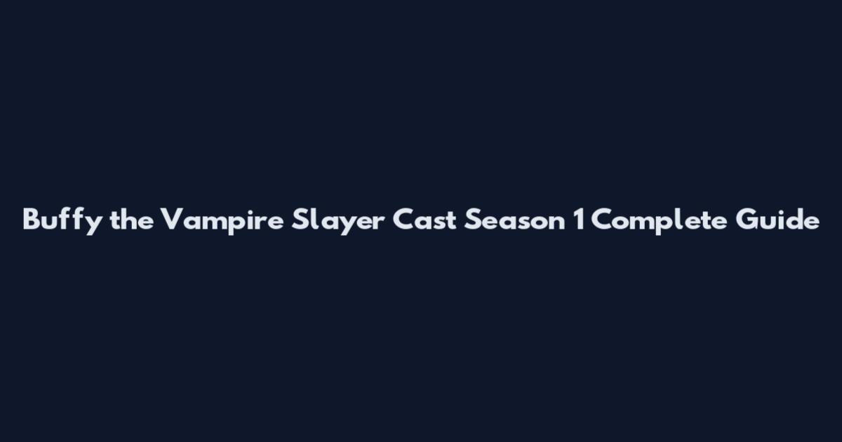 Buffy the Vampire Slayer Cast Season 1 Complete Guide