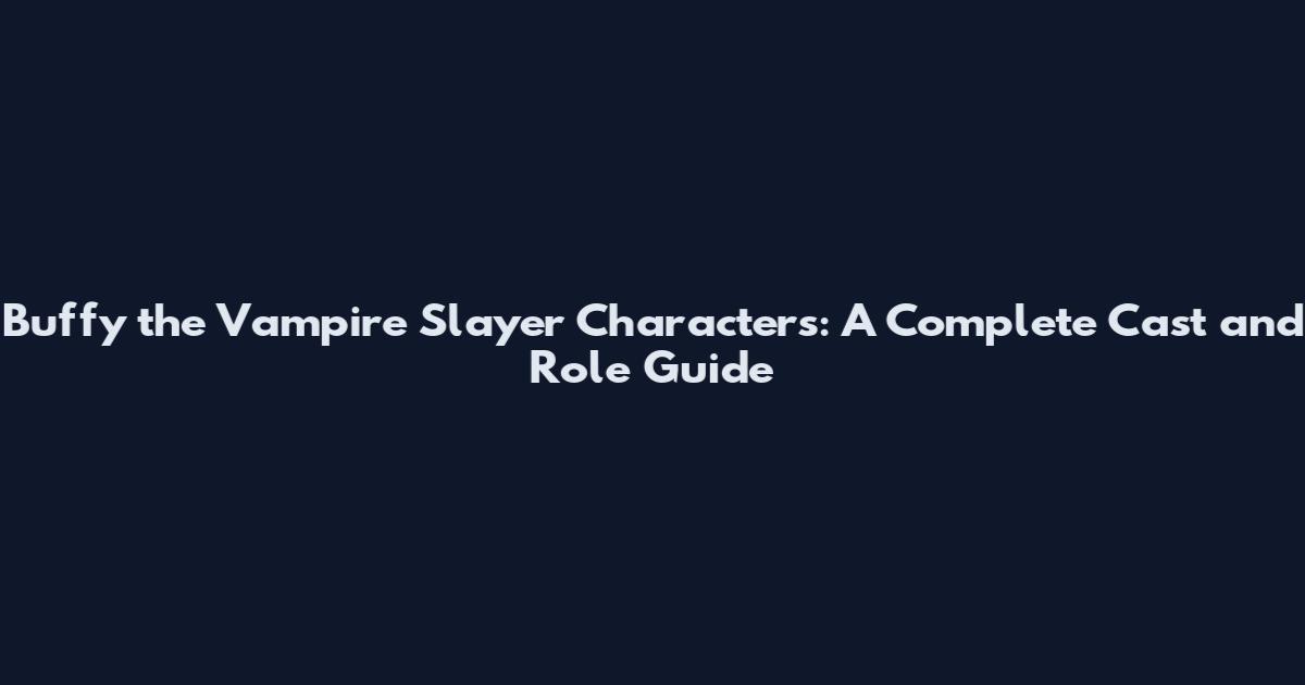 Buffy the Vampire Slayer Characters: A Complete Cast and Role Guide