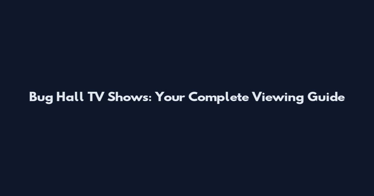 Bug Hall TV Shows: Your Complete Viewing Guide