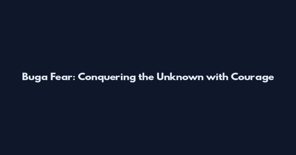 Buga Fear: Conquering the Unknown with Courage