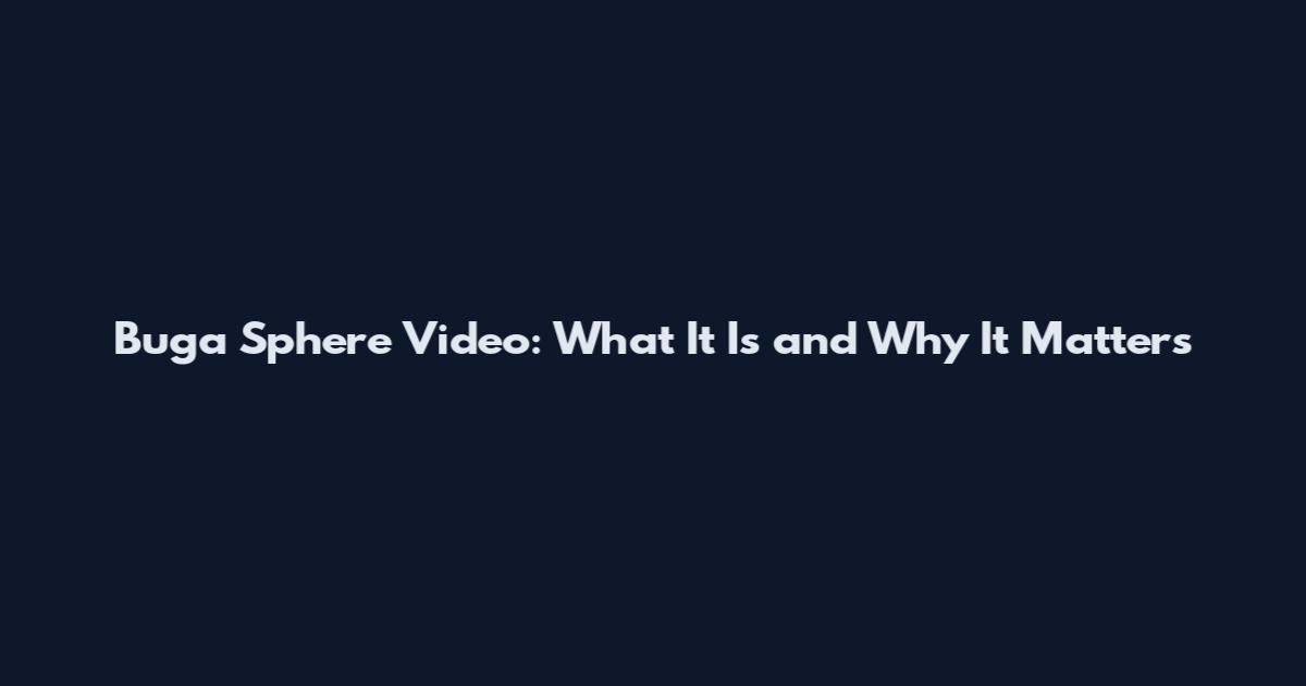 Buga Sphere Video: What It Is and Why It Matters