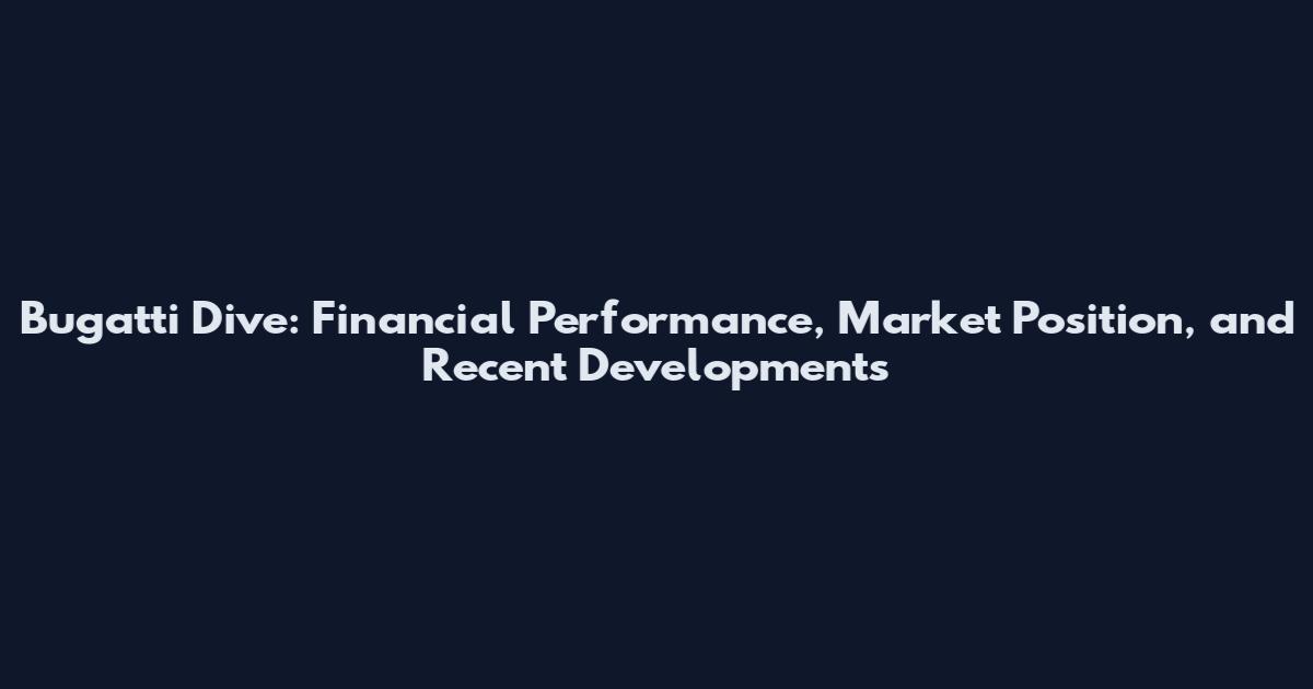 Bugatti Dive: Financial Performance, Market Position, and Recent Developments