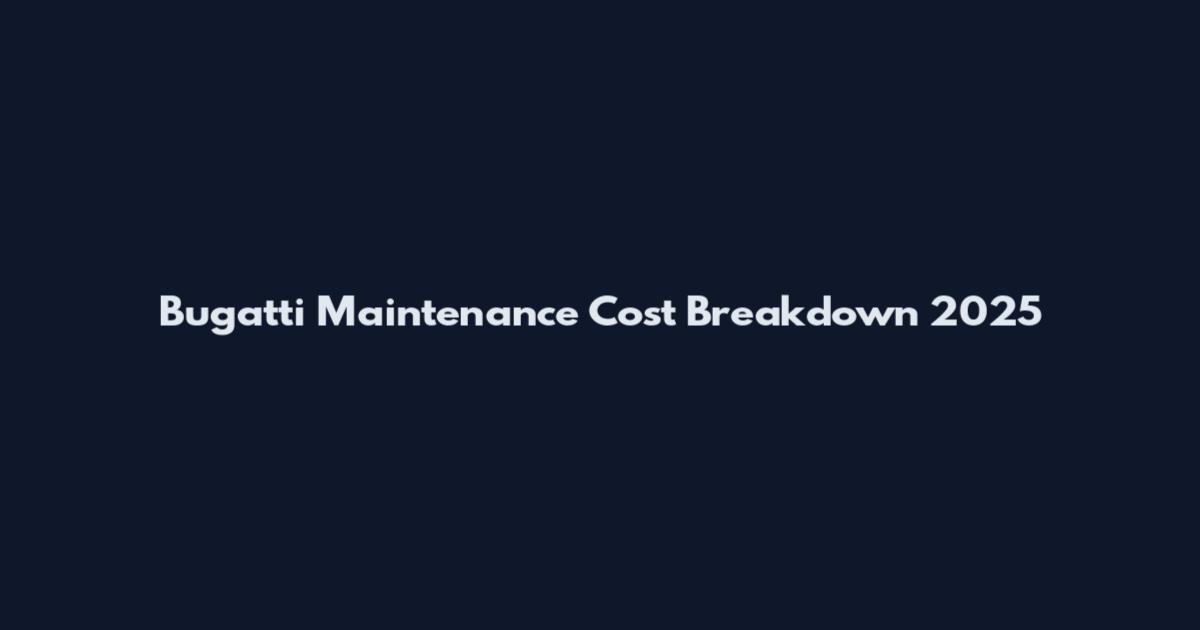 Bugatti Maintenance Cost Breakdown 2025