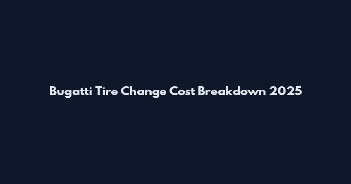 Bugatti Tire Change Cost Breakdown 2025