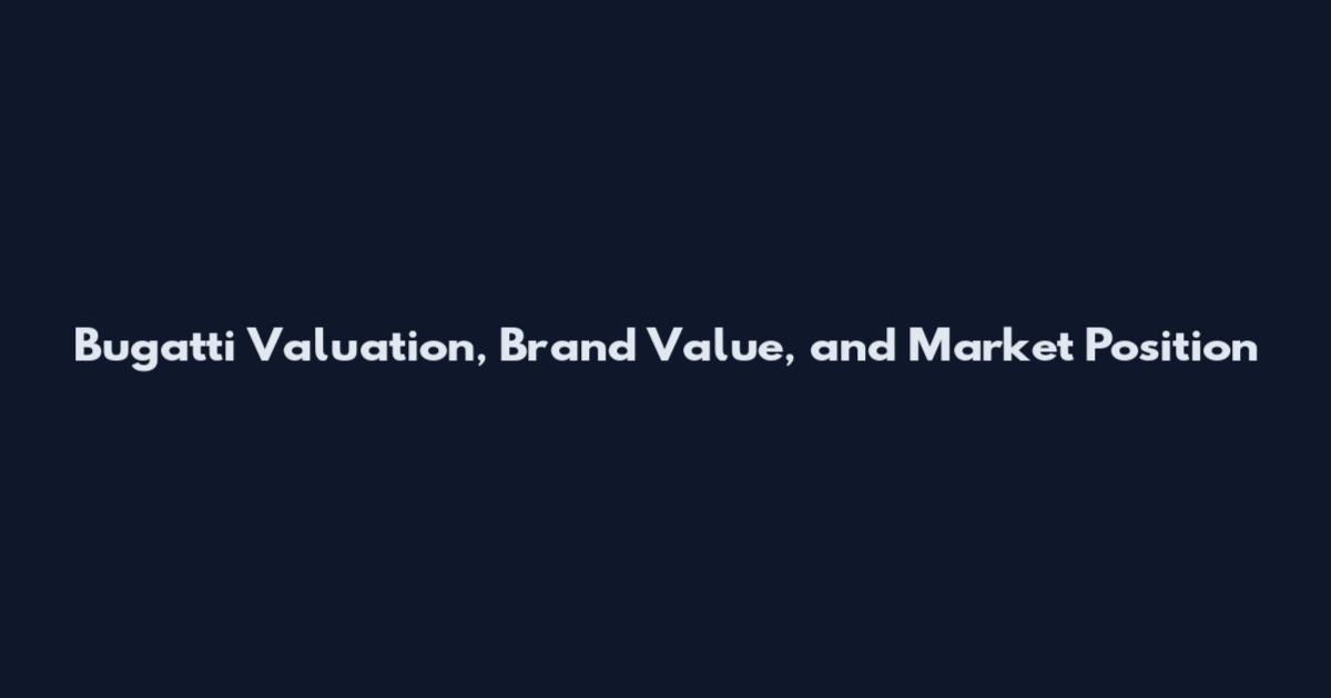 Bugatti Valuation, Brand Value, and Market Position