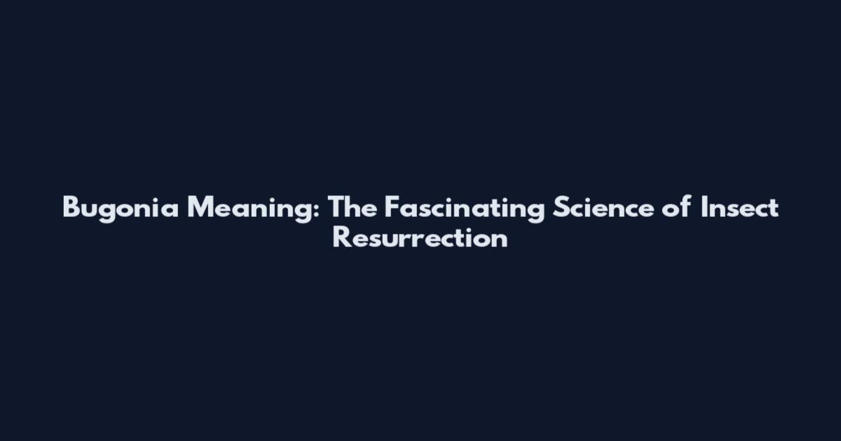 Bugonia Meaning: The Fascinating Science of Insect Resurrection
