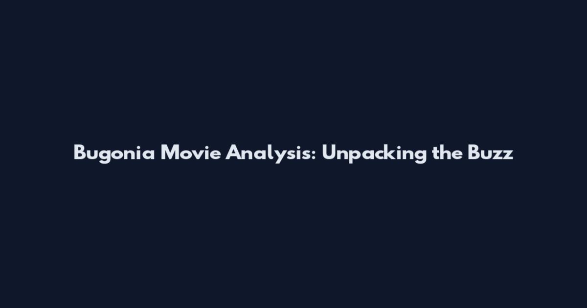 Bugonia Movie Analysis: Unpacking the Buzz