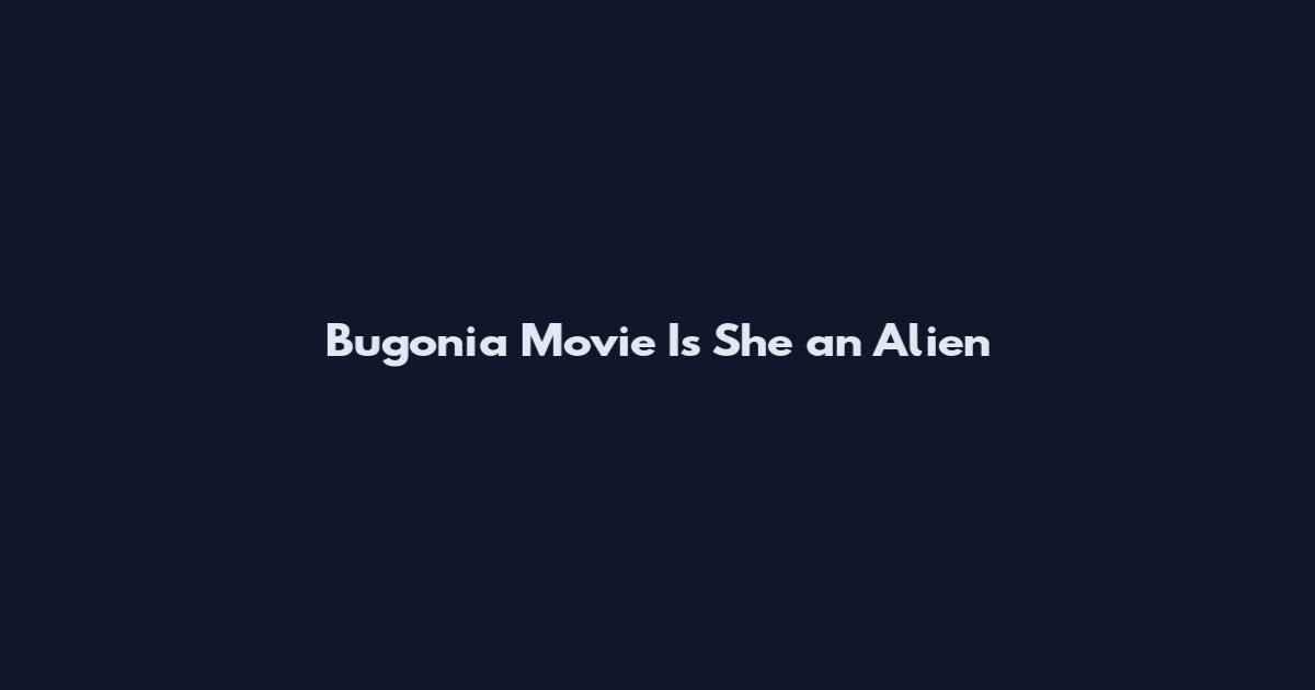 Bugonia Movie Is She an Alien