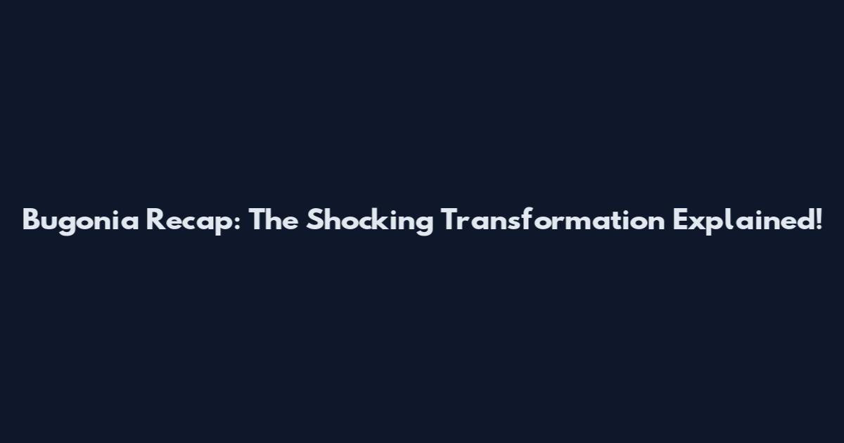 Bugonia Recap: The Shocking Transformation Explained!