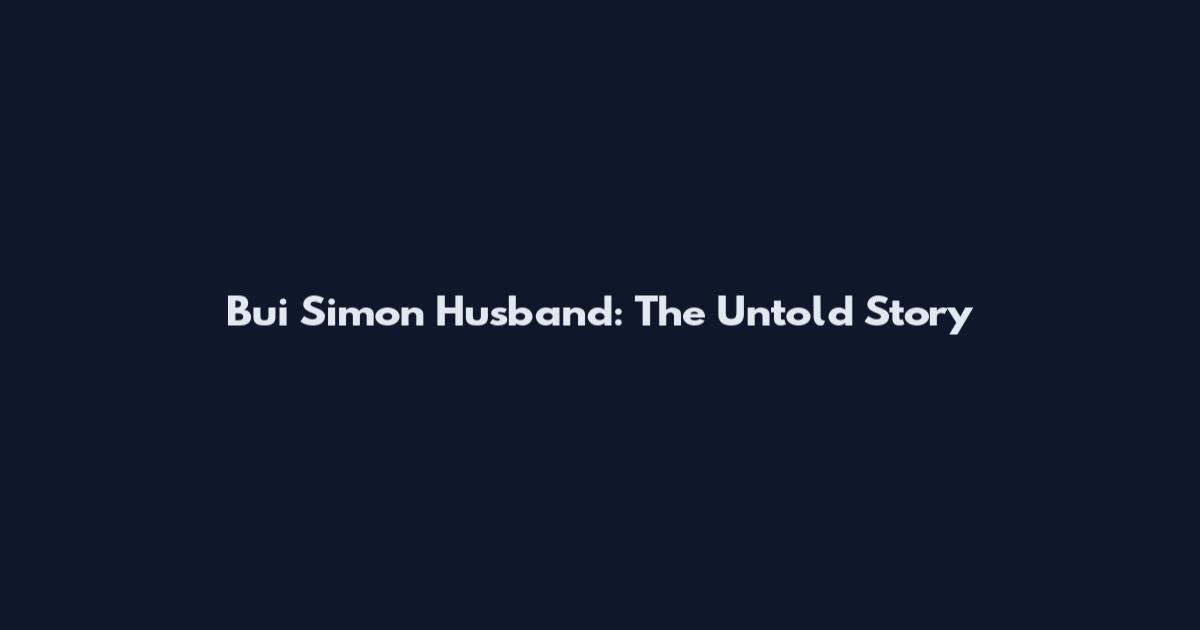 Bui Simon Husband: The Untold Story
