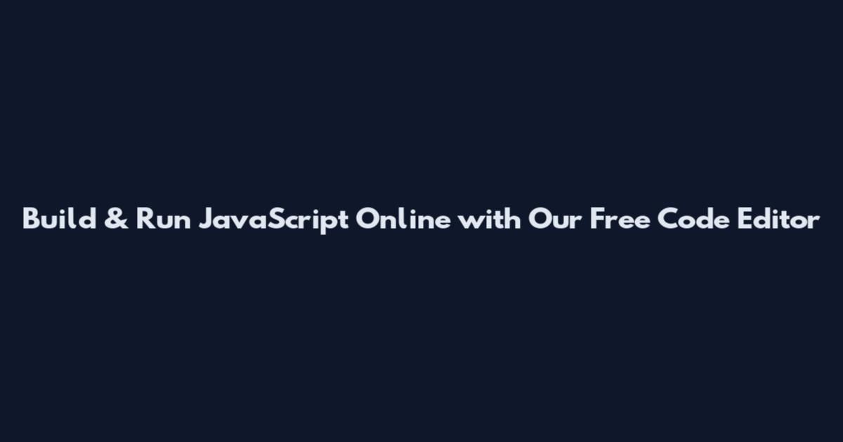 Build & Run JavaScript Online with Our Free Code Editor