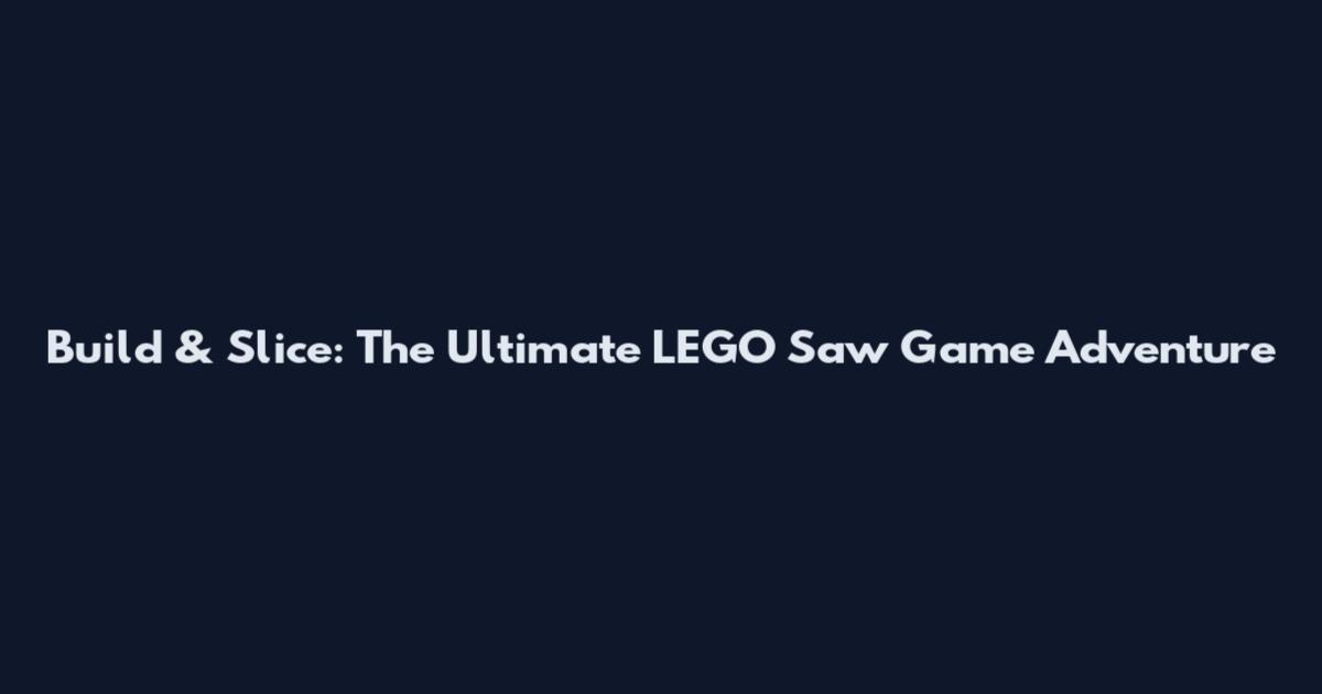Build & Slice: The Ultimate LEGO Saw Game Adventure