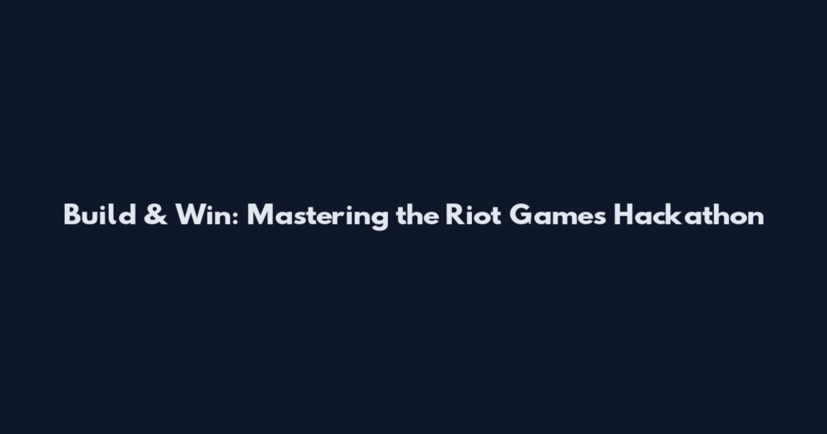 Build & Win: Mastering the Riot Games Hackathon