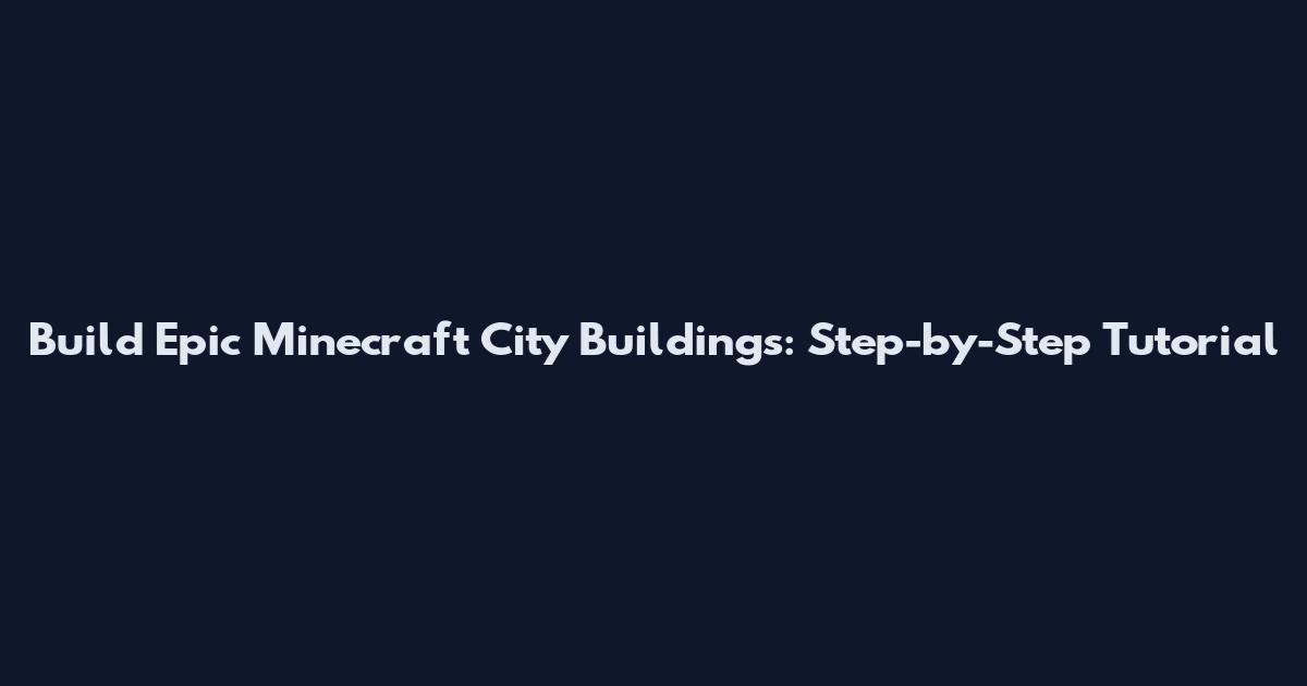 Build Epic Minecraft City Buildings: Step-by-Step Tutorial