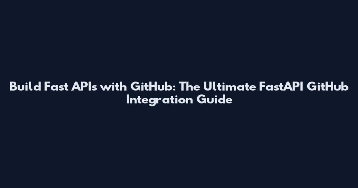 Build Fast APIs with GitHub: The Ultimate FastAPI GitHub Integration Guide