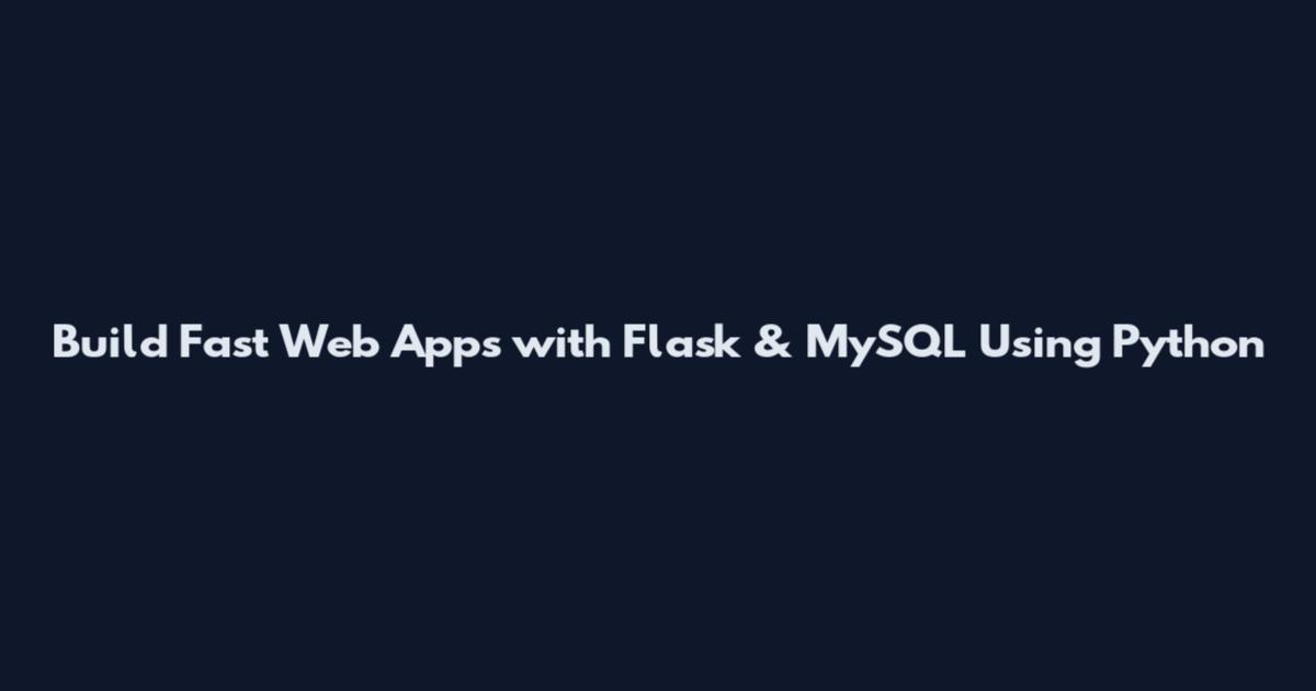 Build Fast Web Apps with Flask & MySQL Using Python