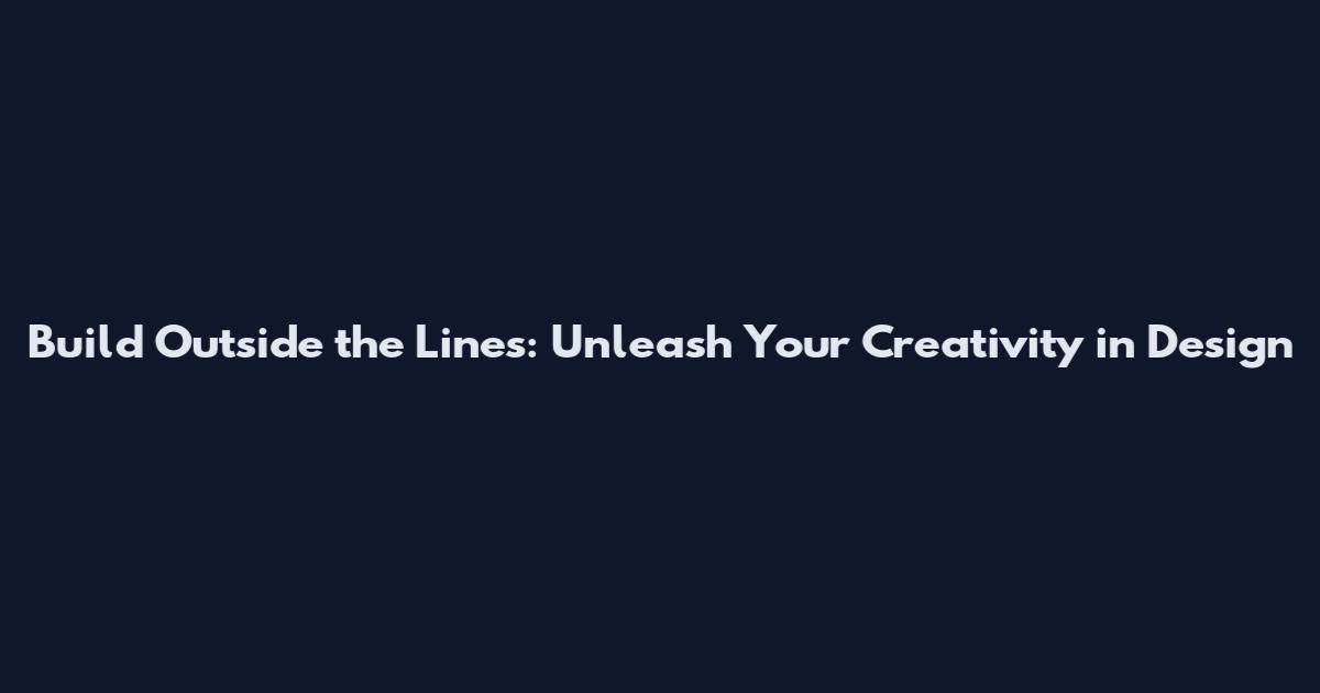 Build Outside the Lines: Unleash Your Creativity in Design