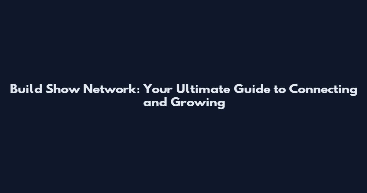 Build Show Network: Your Ultimate Guide to Connecting and Growing