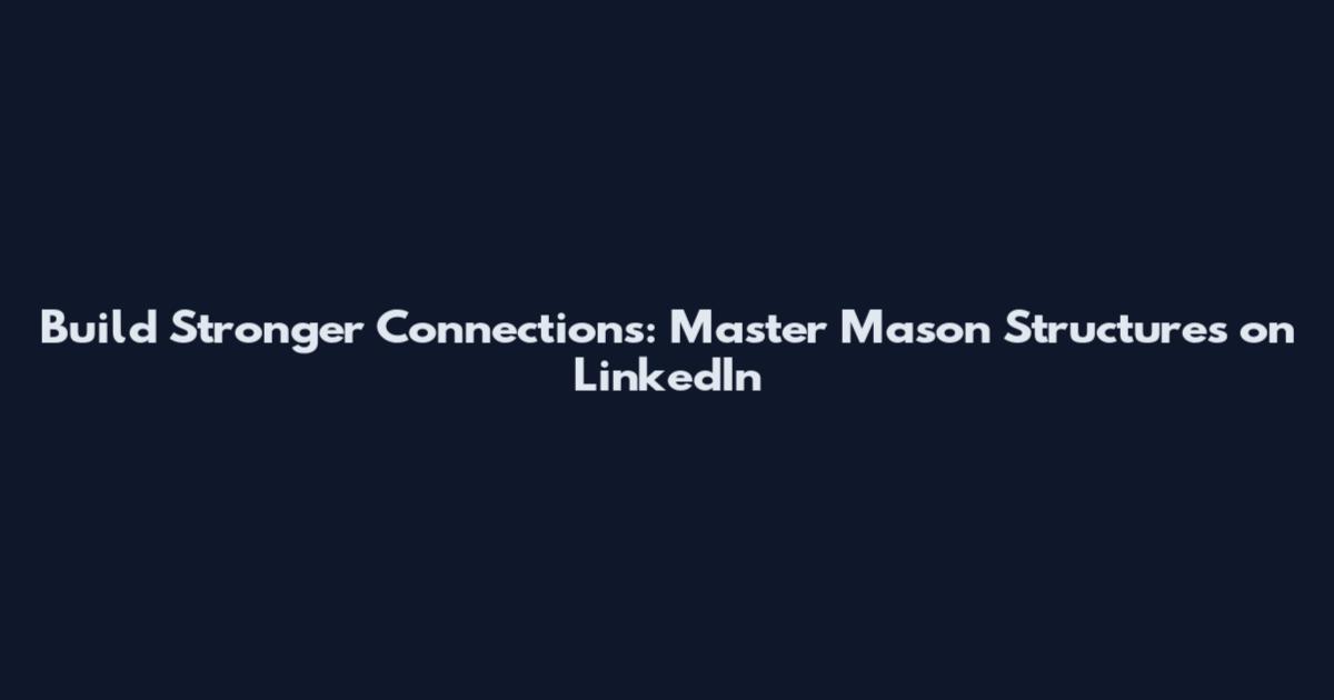 Build Stronger Connections: Master Mason Structures on LinkedIn