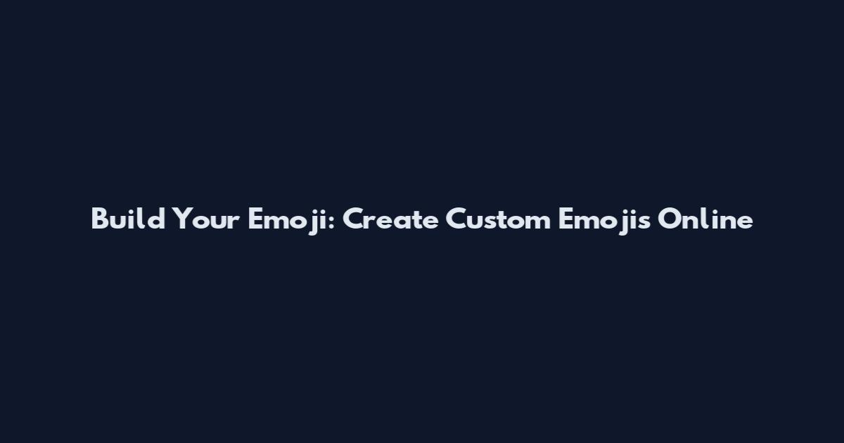 Build Your Emoji: Create Custom Emojis Online