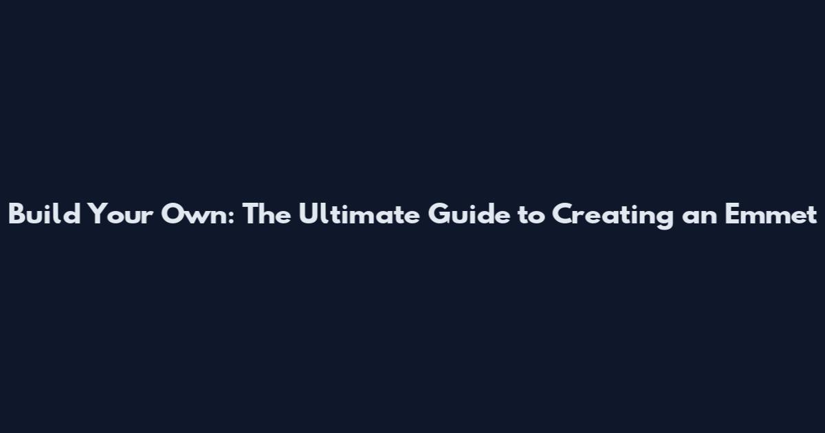 Build Your Own: The Ultimate Guide to Creating an Emmet