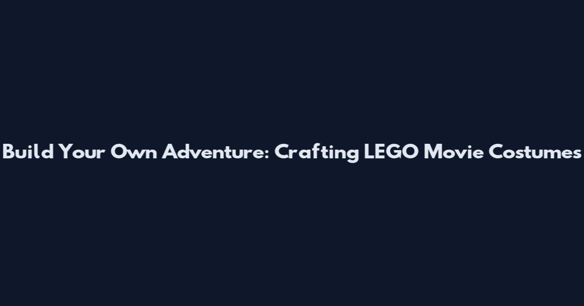 Build Your Own Adventure: Crafting LEGO Movie Costumes