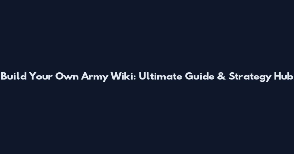 Build Your Own Army Wiki: Ultimate Guide & Strategy Hub