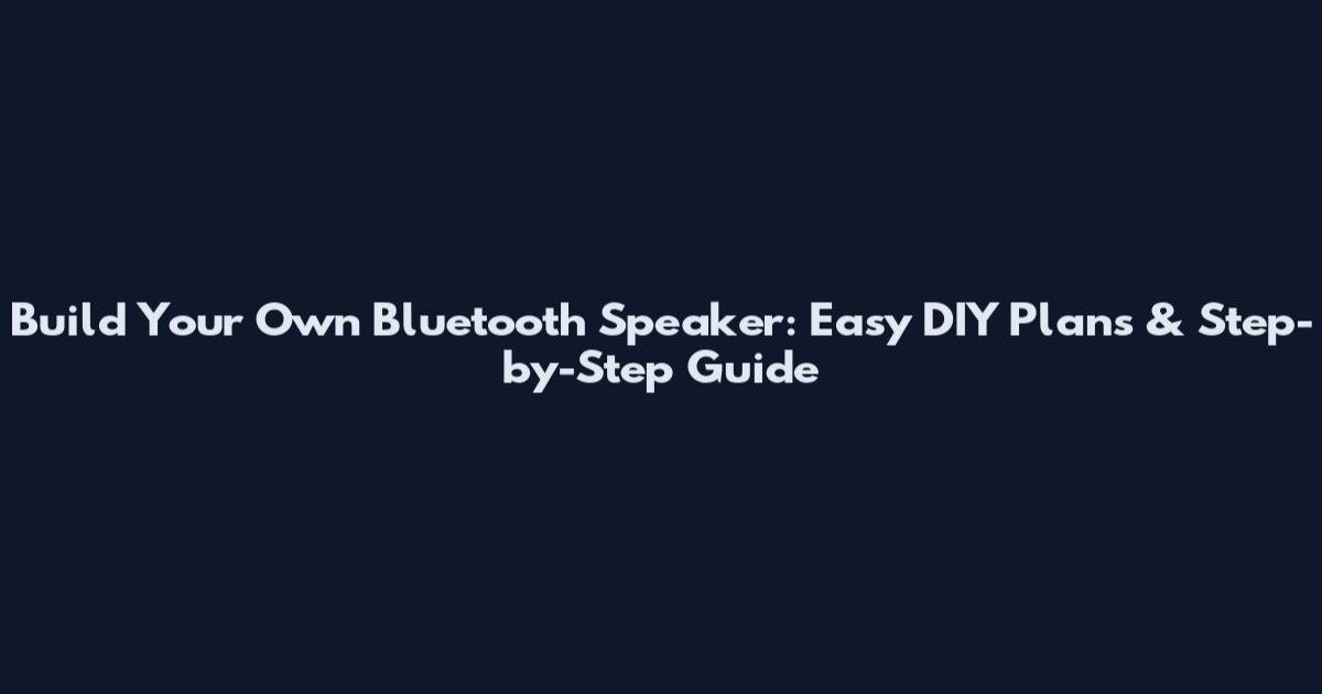 Build Your Own Bluetooth Speaker: Easy DIY Plans & Step-by-Step Guide