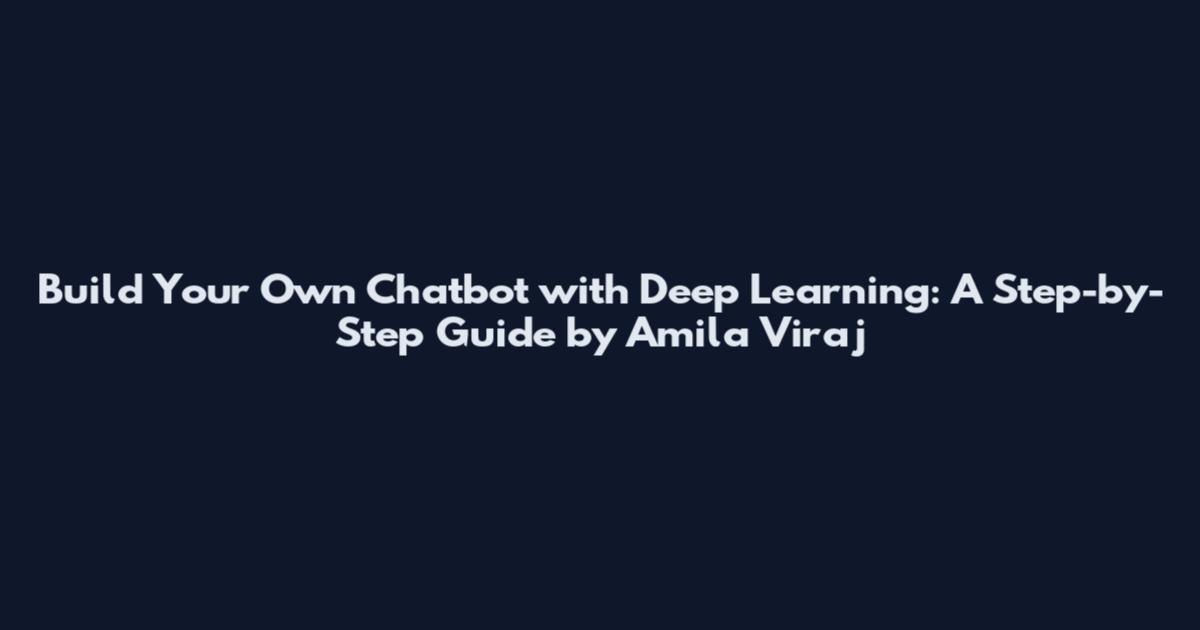 Build Your Own Chatbot with Deep Learning: A Step-by-Step Guide by Amila Viraj