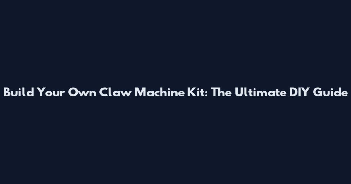 Build Your Own Claw Machine Kit: The Ultimate DIY Guide