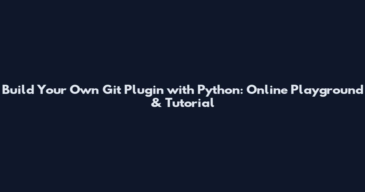 Build Your Own Git Plugin with Python: Online Playground & Tutorial