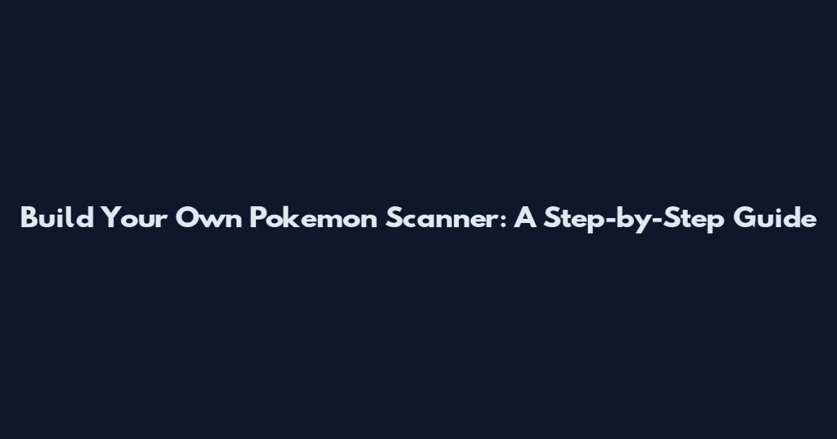 Build Your Own Pokemon Scanner: A Step-by-Step Guide