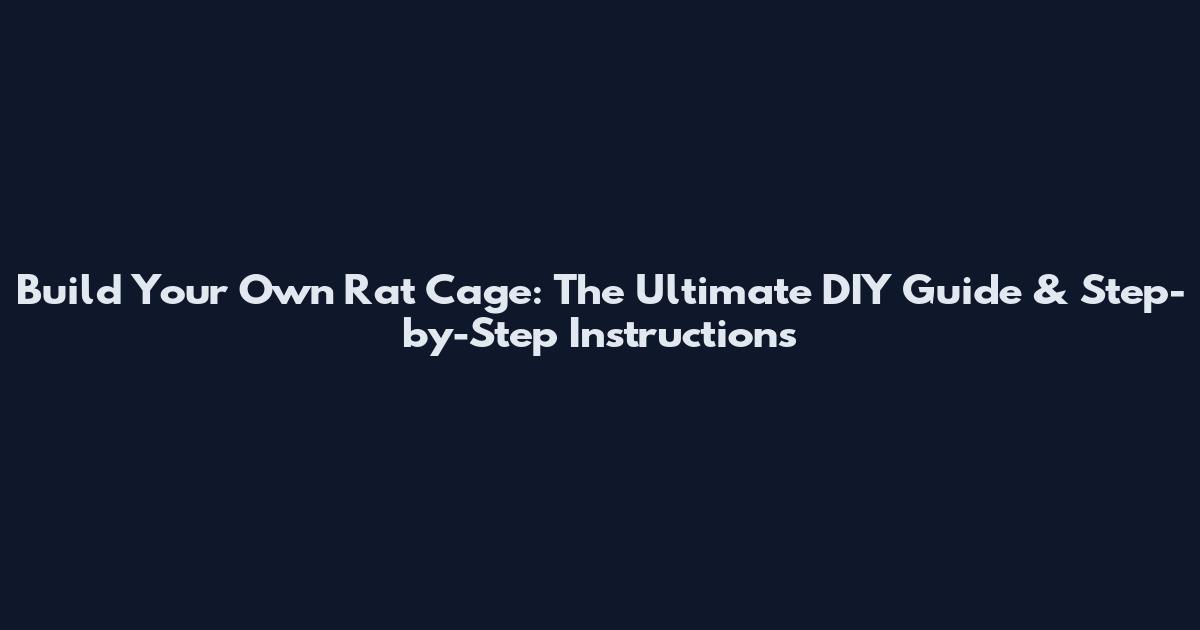 Build Your Own Rat Cage: The Ultimate DIY Guide & Step-by-Step Instructions