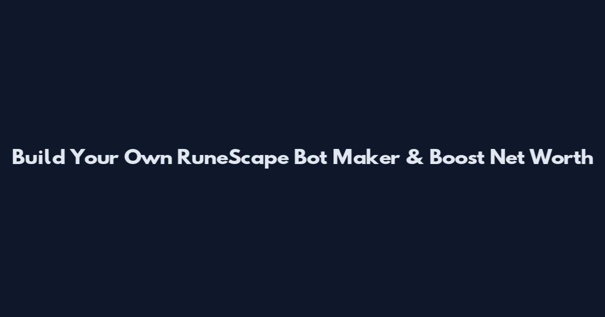 Build Your Own RuneScape Bot Maker & Boost Net Worth