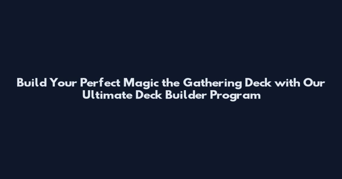 Build Your Perfect Magic the Gathering Deck with Our Ultimate Deck Builder Program